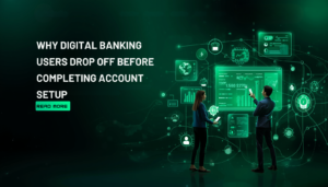 Why Digital Banking Users Drop Off Before Completing Account Setup